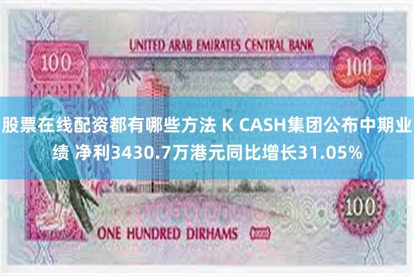 股票在线配资都有哪些方法 K CASH集团公布中期业绩 净利3430.7万港元同比增长31.05%