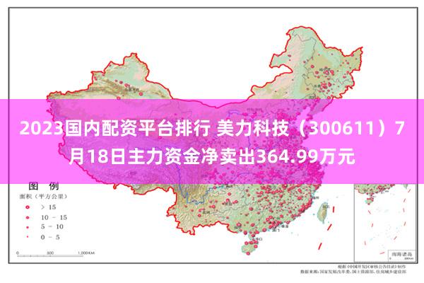 2023国内配资平台排行 美力科技（300611）7月18日主力资金净卖出364.99万元