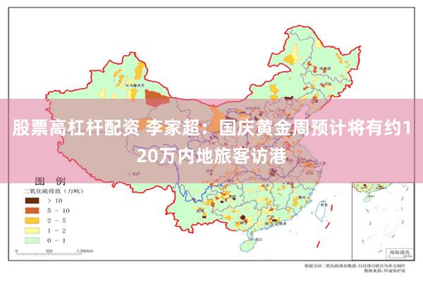 股票高杠杆配资 李家超：国庆黄金周预计将有约120万内地旅客访港