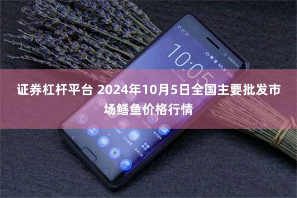 证券杠杆平台 2024年10月5日全国主要批发市场鳝鱼价格行情